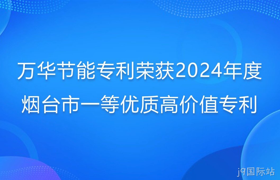 j9国际站专利荣获2024年度烟台市一等优质高价值专利