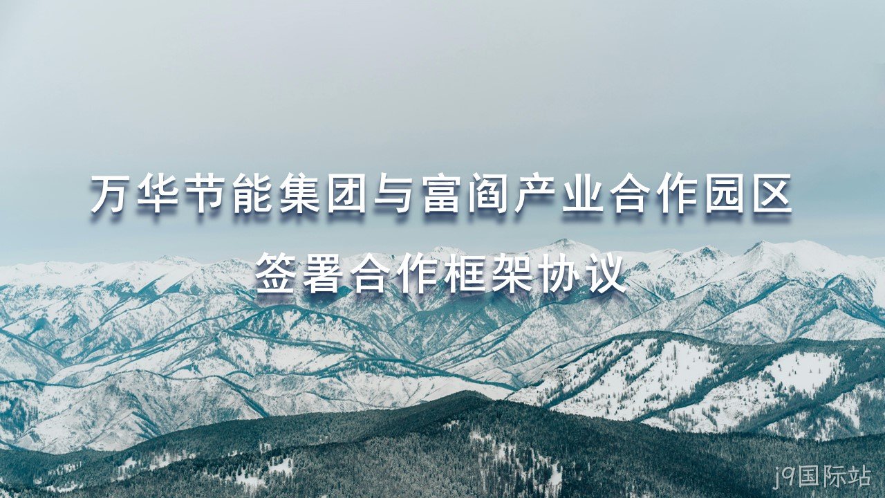 j9国际站集团与富阎产业合作园区签署合作框架协议